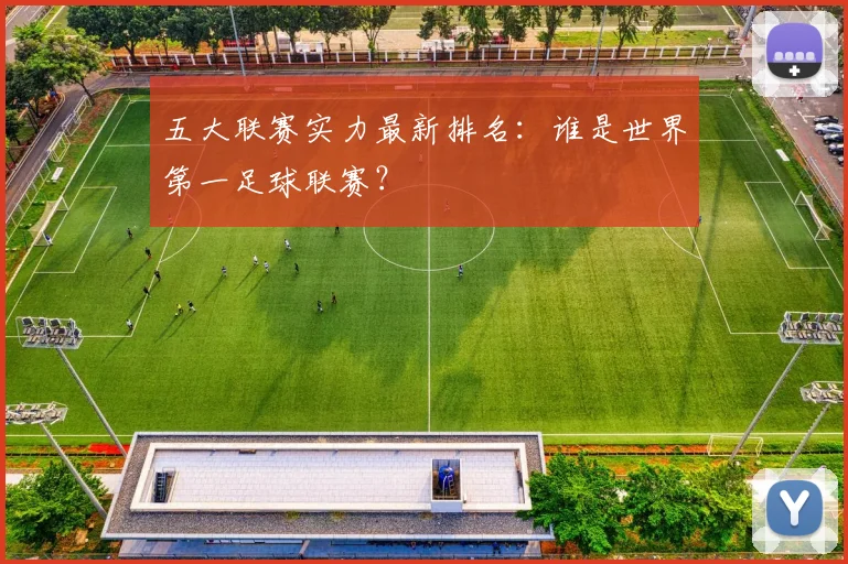 五大联赛实力最新排名:谁是世界第一足球联赛?