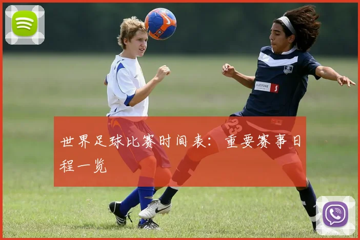 世界足球比赛时间表：重要赛事日程一览