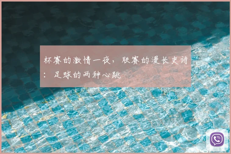 杯赛的激情一夜，联赛的漫长史诗：足球的两种心跳