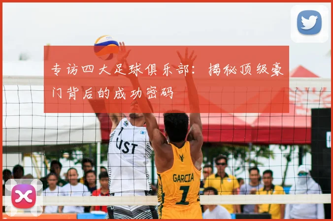 专访四大足球俱乐部：揭秘顶级豪门背后的成功密码