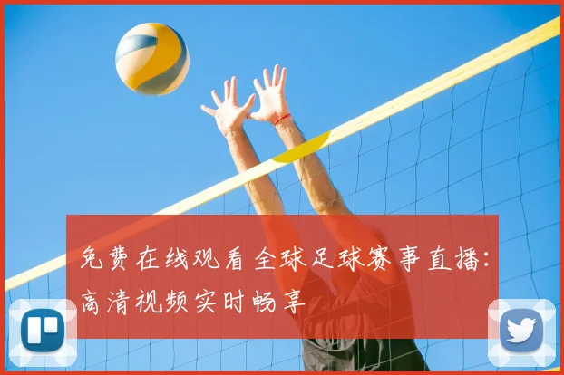 免费在线观看全球足球赛事直播：高清视频实时畅享